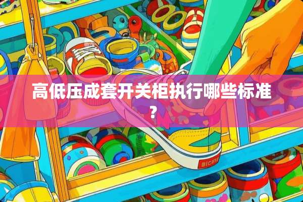 高低压成套开关柜执行哪些标准？