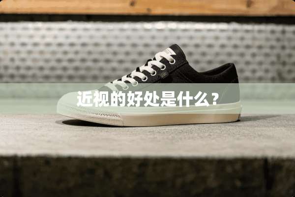 近视的好处是什么？