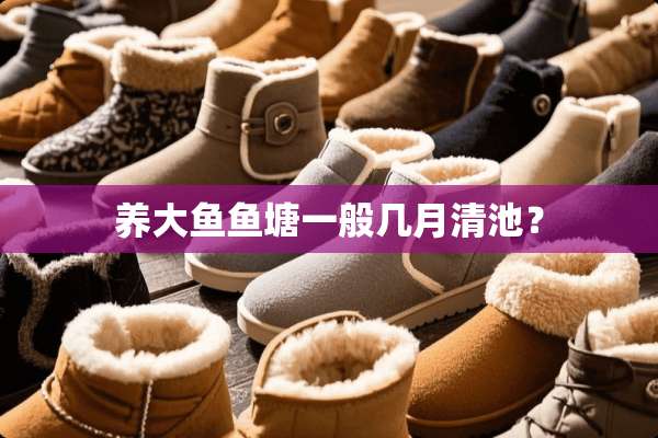 养大鱼鱼塘一般几月清池？