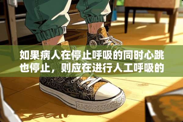 如果病人在停止呼吸的同时心跳也停止，则应在进行人工呼吸的同时做？