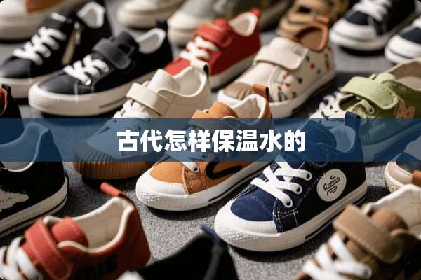古代怎样保温水的