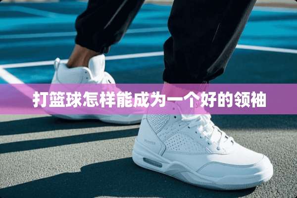 打篮球怎样能成为一个好的领袖