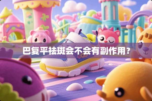 巴复平祛斑会不会有副作用？