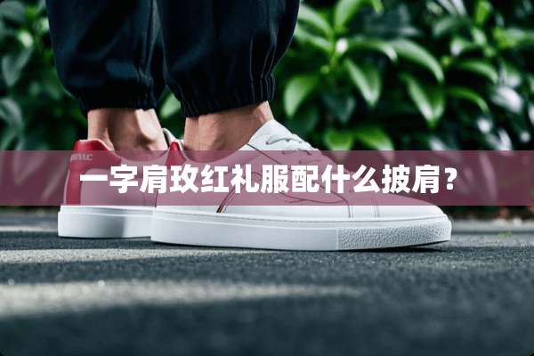 一字肩玫红礼服配什么披肩？