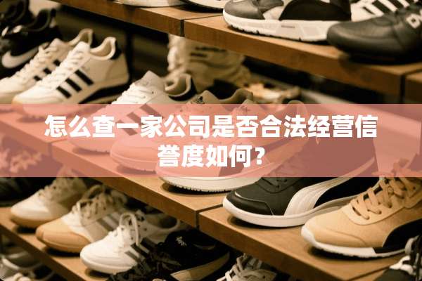 怎么查一家公司是否合法经营信誉度如何？