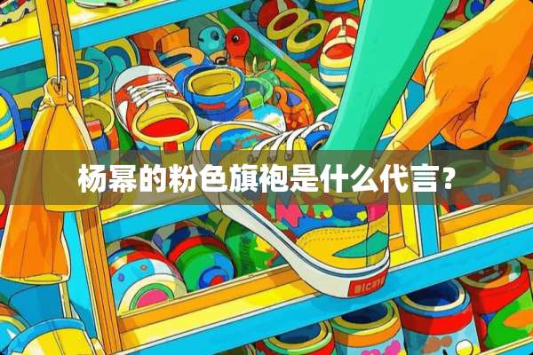 杨幂的粉色旗袍是什么代言？