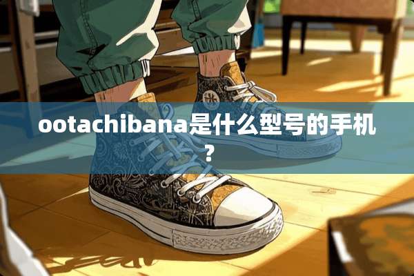 ootachibana是什么型号的手机？