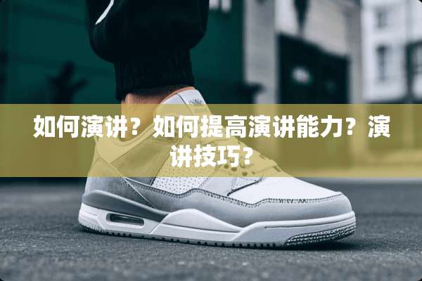 如何演讲？如何提高演讲能力？演讲技巧？