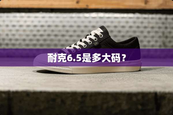 耐克6.5是多大码？