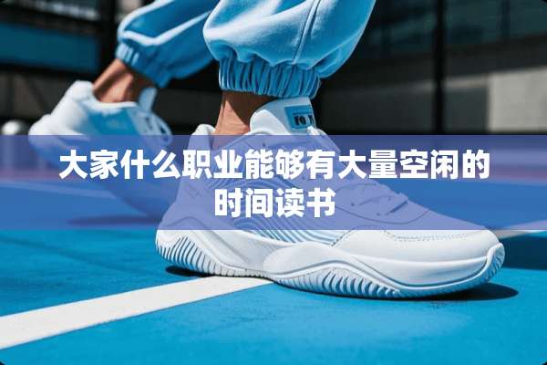 大家什么职业能够有大量空闲的时间读书