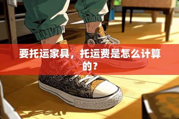 要托运家具，托运费是怎么计算的？