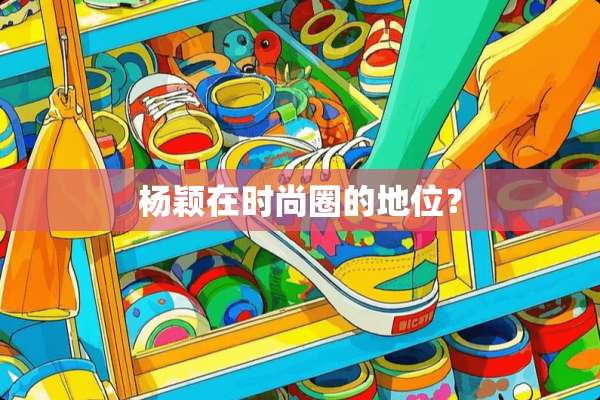 杨颖在时尚圈的地位？