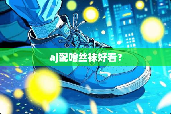 aj配啥**好看？