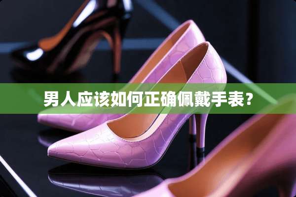 男人应该如何正确佩戴手表？