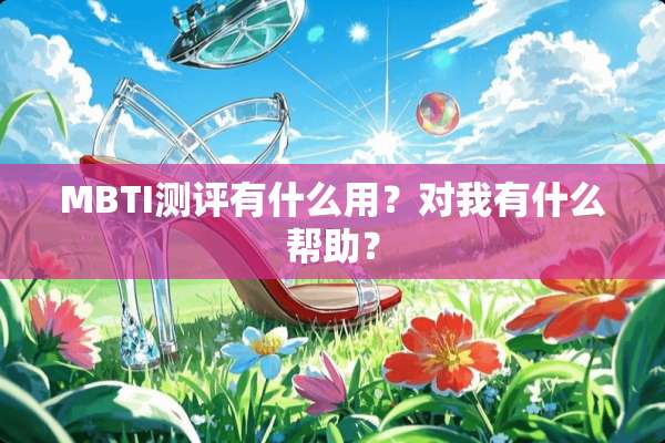 MBTI测评有什么用？对我有什么帮助？