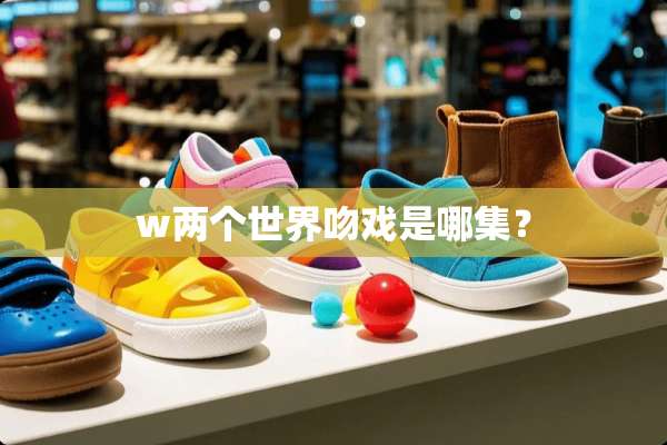 w两个世界吻戏是哪集？