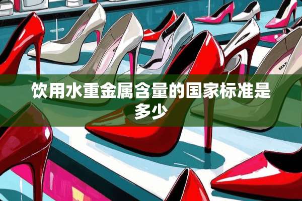 饮用水重金属含量的国家标准是多少
