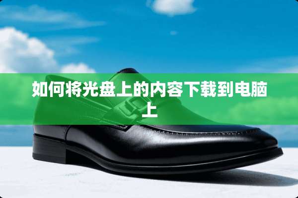 如何将光盘上的内容下载到电脑上