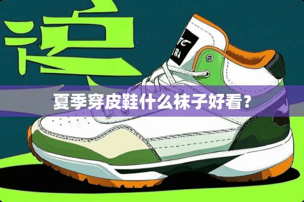 夏季穿皮鞋什么袜子好看？