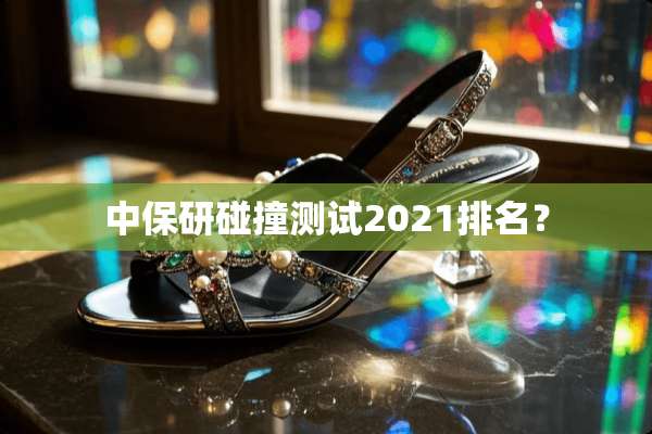 中保研碰撞测试2021排名？