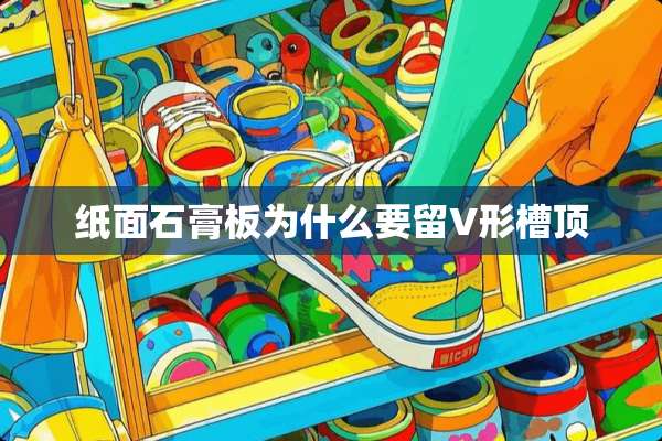 纸面石膏板为什么要留V形槽顶