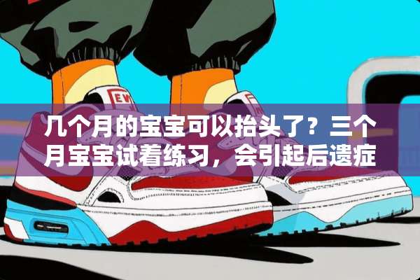 几个月的宝宝可以抬头了？三个月宝宝试着练习，会引起后遗症吗？