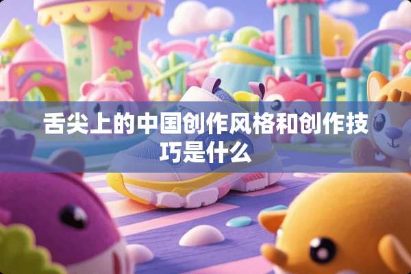 舌尖上的中国创作风格和创作技巧是什么
