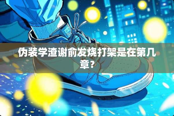 伪装学渣谢俞发烧打架是在第几章？