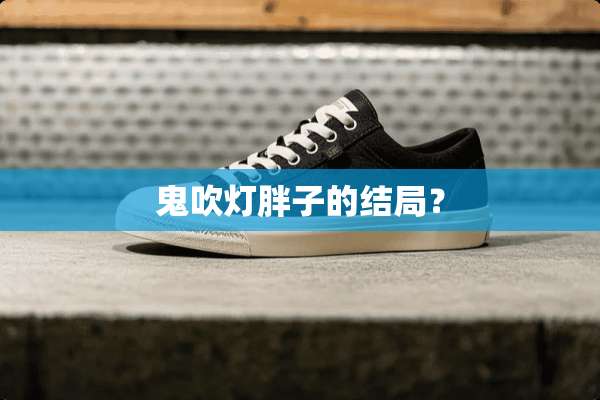 鬼吹灯胖子的结局？