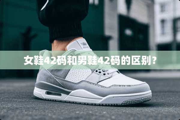 女鞋42码和男鞋42码的区别？