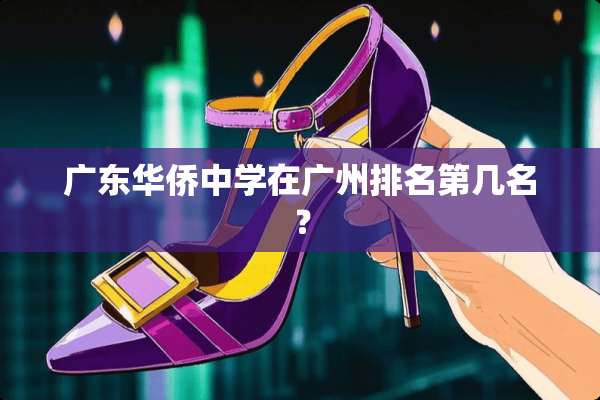 广东华侨中学在广州排名第几名？