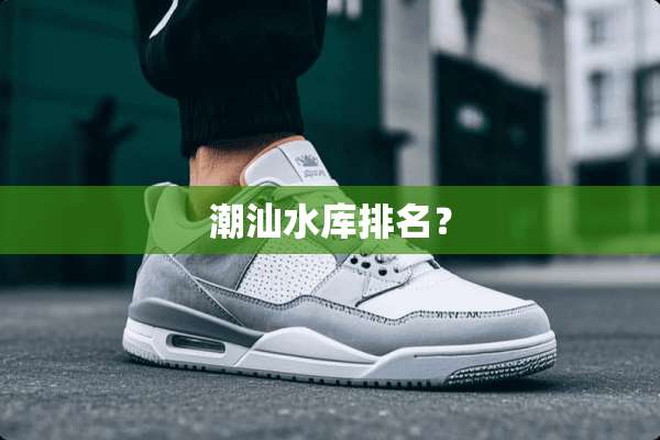 潮汕水库排名？