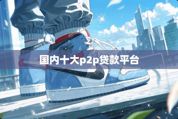 国内十大p2p贷款平台