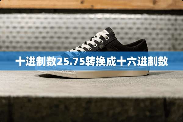 十进制数25.75转换成十六进制数