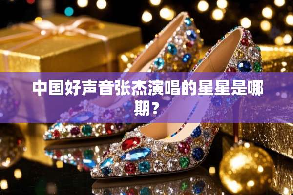 中国好声音张杰演唱的星星是哪期？