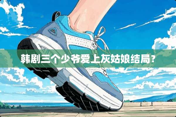 韩剧三个少爷爱上灰姑娘结局？