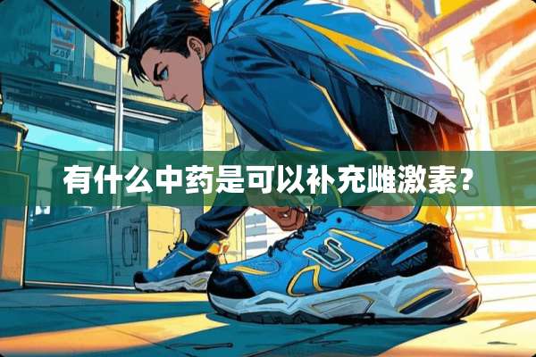 有什么中药是可以补充雌激素？