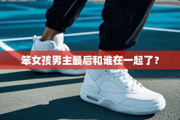 笨女孩男主最后和谁在一起了？