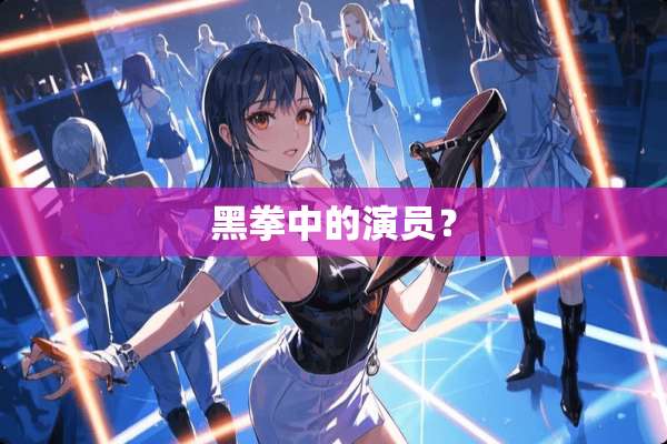 黑拳中的演员？