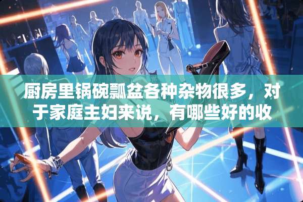 厨房里锅碗瓢盆各种杂物很多，对于家庭主妇来说，有哪些好的收纳方式？