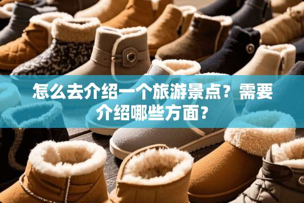 怎么去介绍一个旅游景点？需要介绍哪些方面？