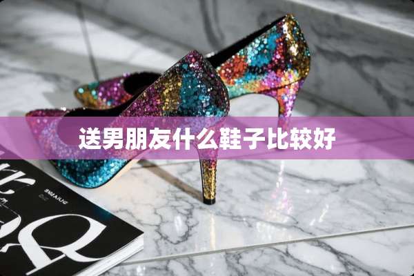 送男朋友什么鞋子比较好