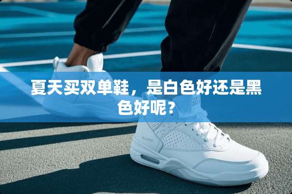 夏天买双单鞋，是白色好还是黑色好呢？