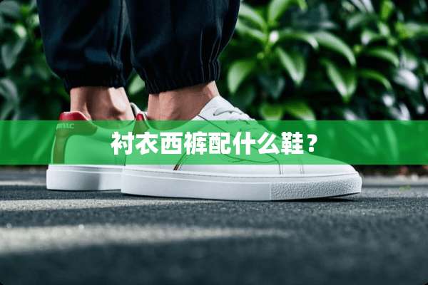 衬衣西裤配什么鞋？
