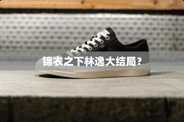 锦衣之下林逸大结局？