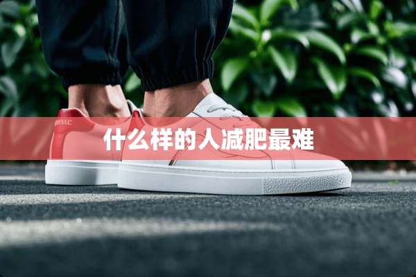 什么样的人减肥最难