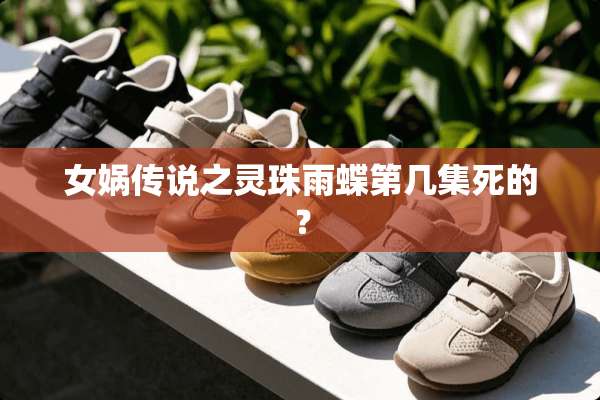 女娲传说之灵珠雨蝶第几集死的？