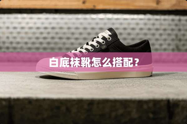 白底袜靴怎么搭配？