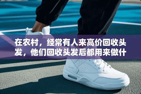 在农村，经常有人来高价回收头发，他们回收头发后都用来做什么呢？