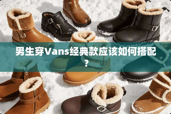 男生穿Vans经典款应该如何搭配？